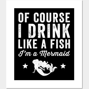 Of course I drink like a fish I'm a mermaid Posters and Art